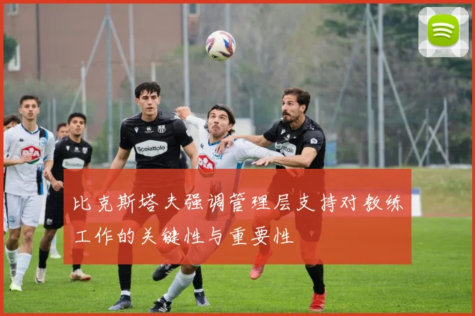 比克斯塔夫强调管理层支持对教练工作的关键性与重要性